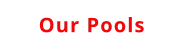 Our Pools