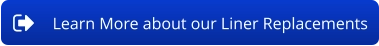 Learn More about our Liner Replacements