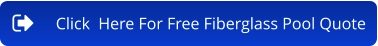 Click  Here For Free Fiberglass Pool Quote
