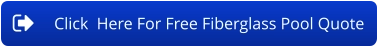 Click  Here For Free Fiberglass Pool Quote